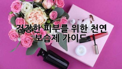 건강한 피부를 위한 천연 보습제 가이드